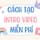 5 Cách tạo intro video online miễn phí nhanh, đơn giản